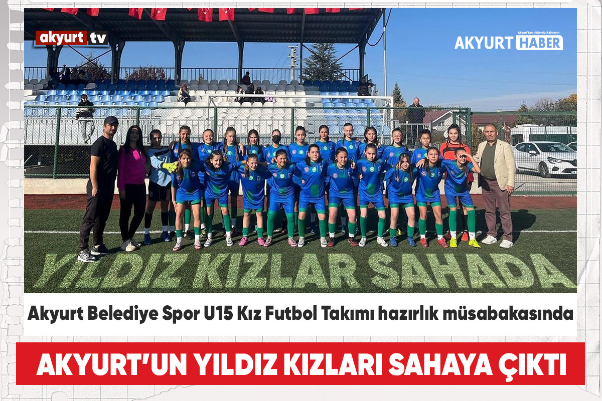 Akyurt Belediye Spor U15 Kız Futbol Takımı hazırlık müsabakasında