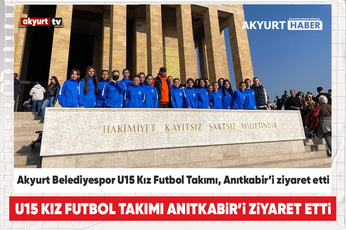 Akyurt Belediyespor U15 Kız Futbol Takımı, Anıtkabir’i ziyaret etti