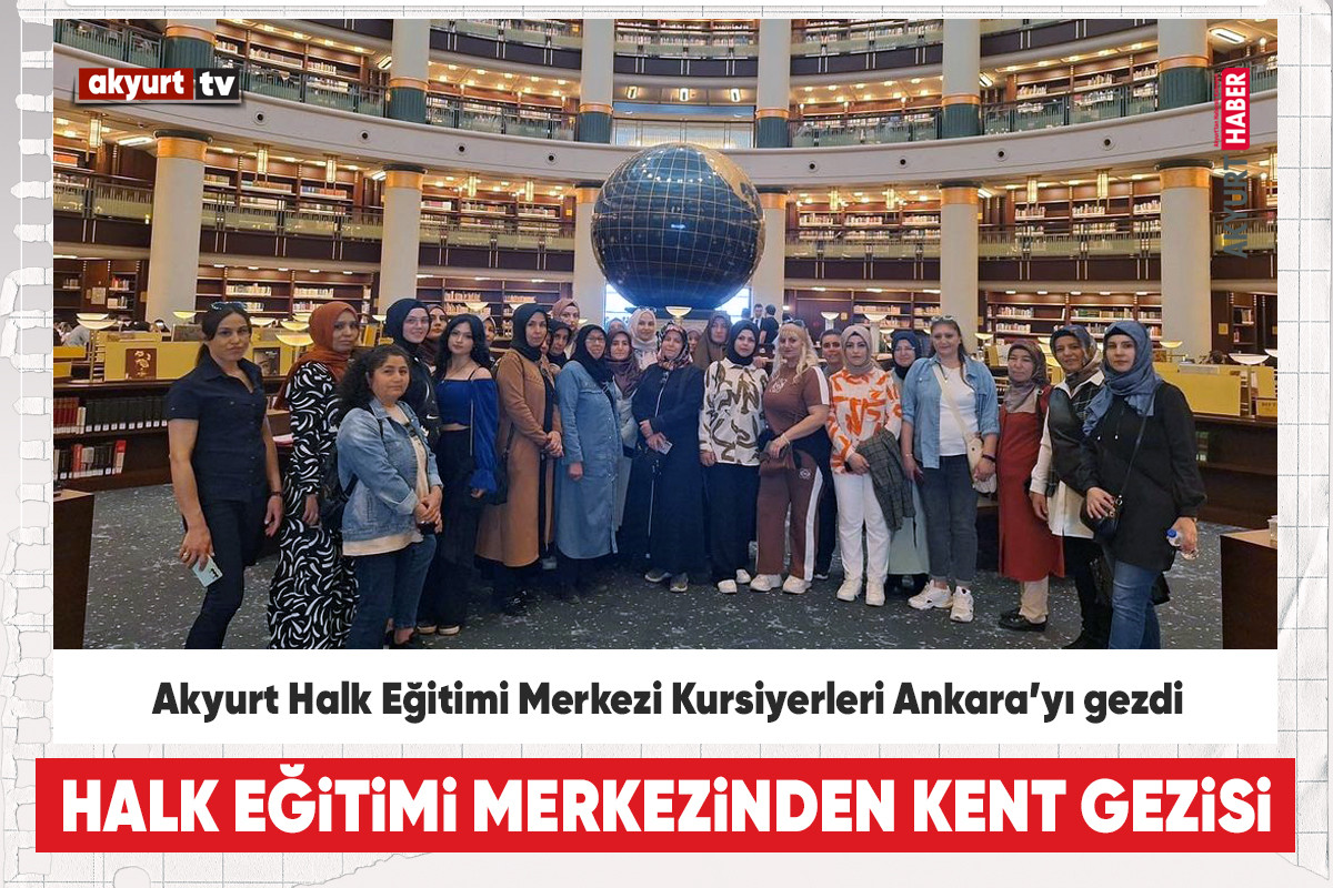 Akyurt Halk Eğitimi Merkezi Kursiyerleri Ankara’yı gezdi