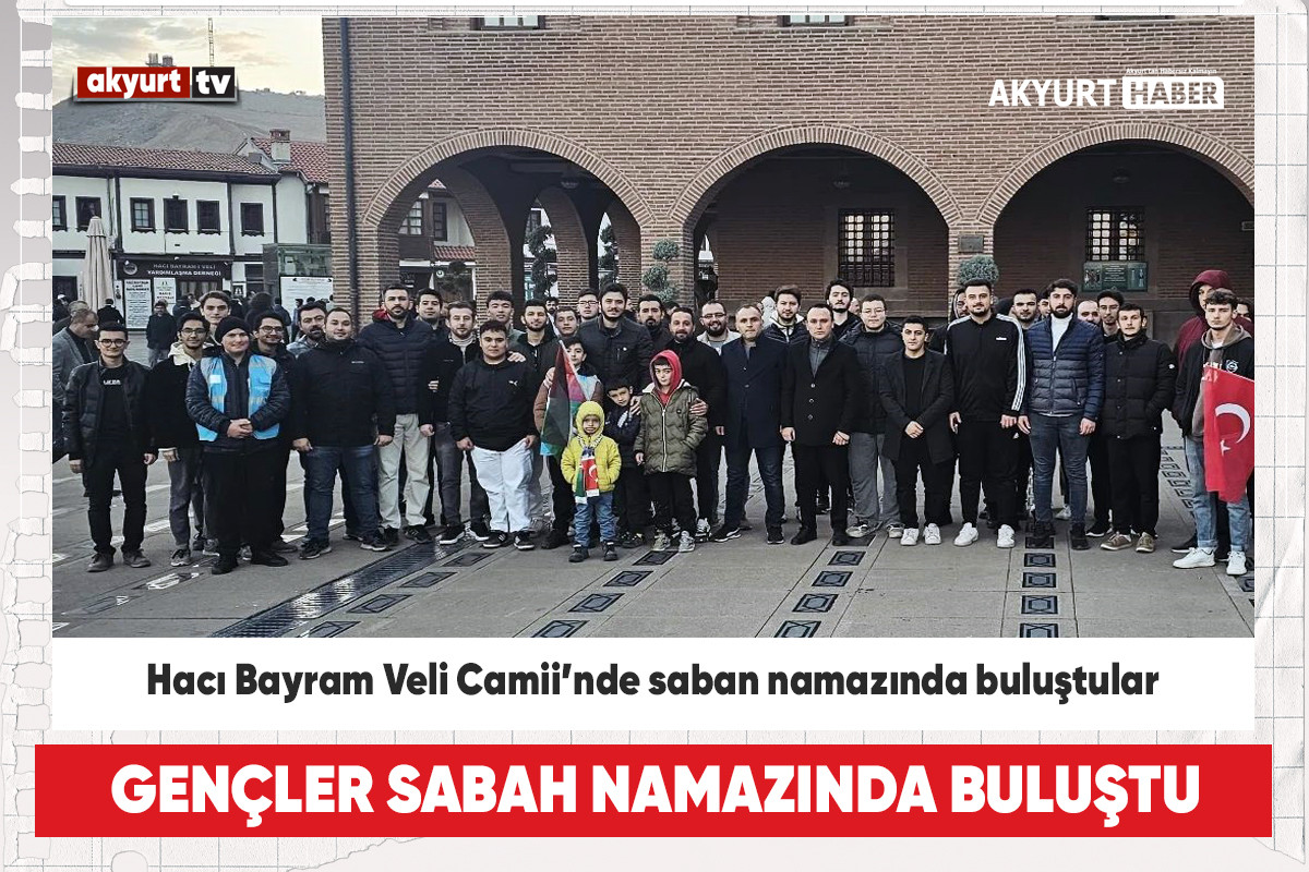 Akyurtlu Gençler Hacı Bayram Veli Camii’nde saban namazında buluştu