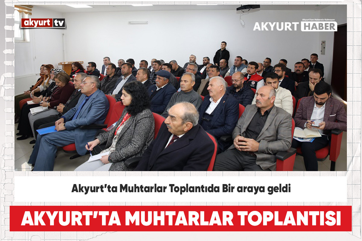 Akyurt’ta Muhtarlar Toplantıda Bir araya geldi