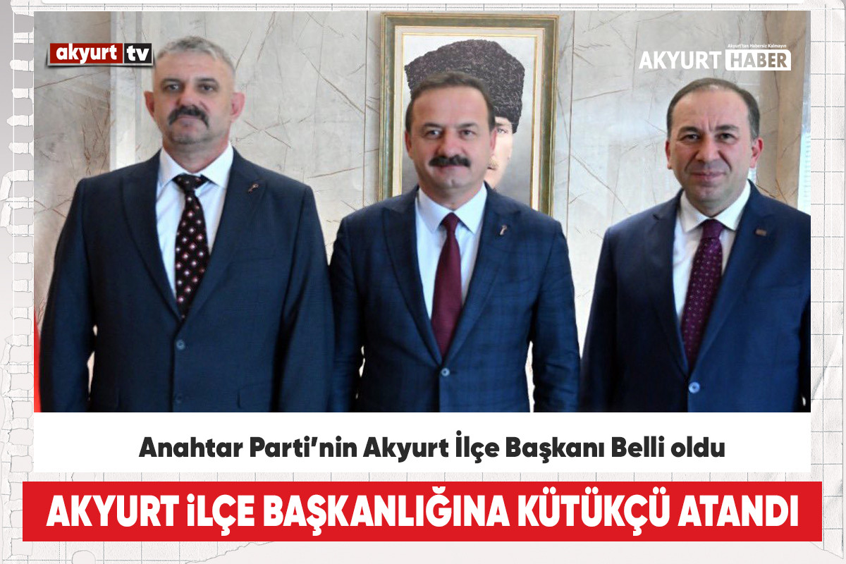 Anahtar Parti’nin Akyurt İlçe Başkanı Belli oldu