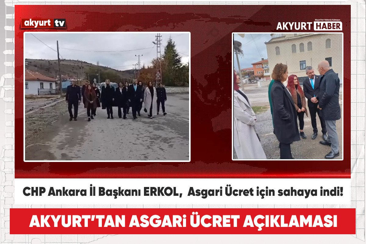 CHP Ankara İl Başkanı ERKOL, Akyurt’ta Asgari Ücret için sahaya indi!