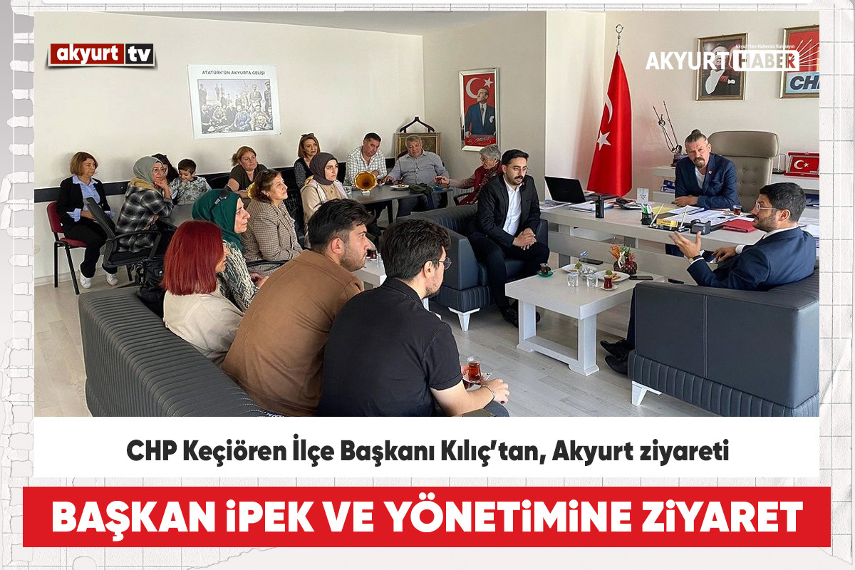 CHP Keçiören İlçe Başkanı Kılıç’tan, Akyurt ziyareti