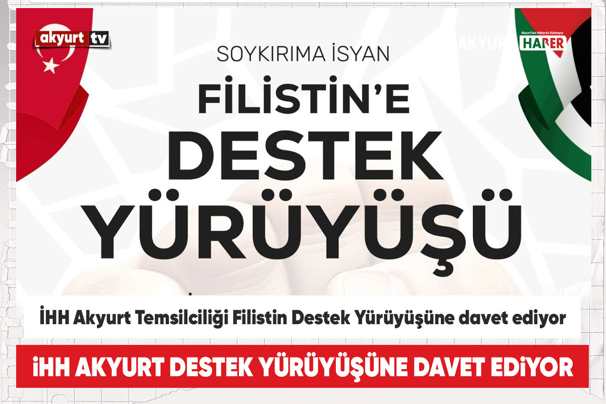 İHH Akyurt Temsilciliğinden Filistin’e Destek Yürüyüşüne davet