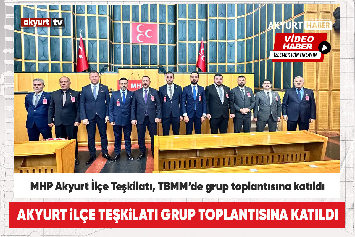 MHP Akyurt İlçe Teşkilatı, TBMM’de grup toplantısına katıldı