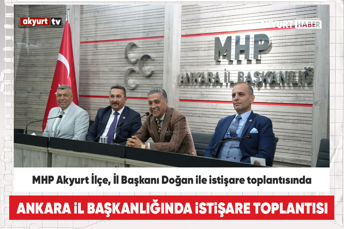 MHP Akyurt İlçe Yönetimi, İl Başkanı Doğan ile istişare toplantısında