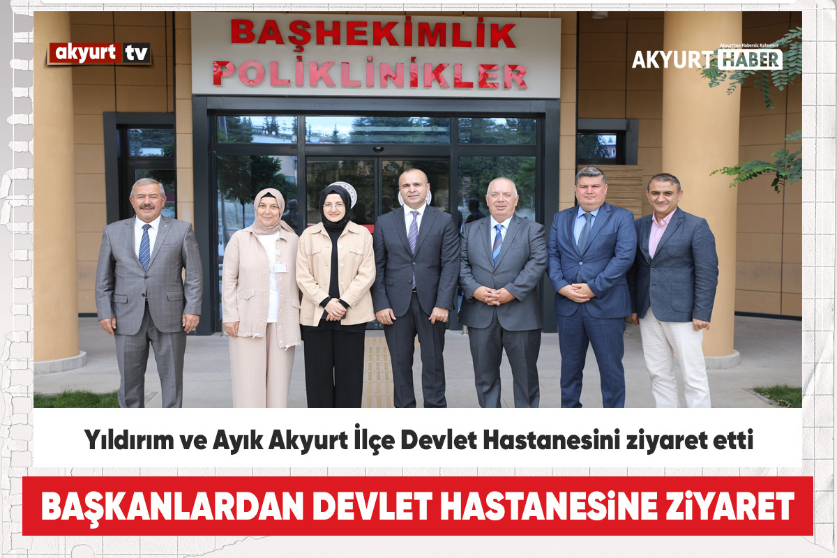 Yıldırım ve Ayık Akyurt İlçe Devlet Hastanesini ziyaret etti